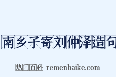 南乡子寄刘仲泽造句是什么意思的图片